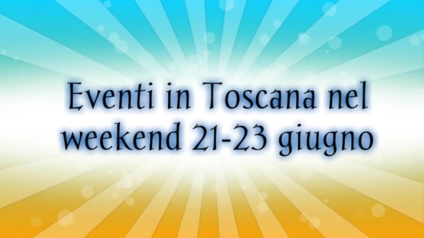 Eventi Toscana primo weekend estate