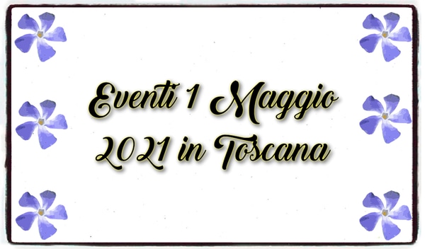 Eventi 1 Maggio 2021 in Toscana