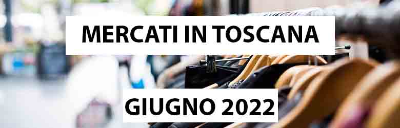 Mercati in Toscana - Giugno 2022