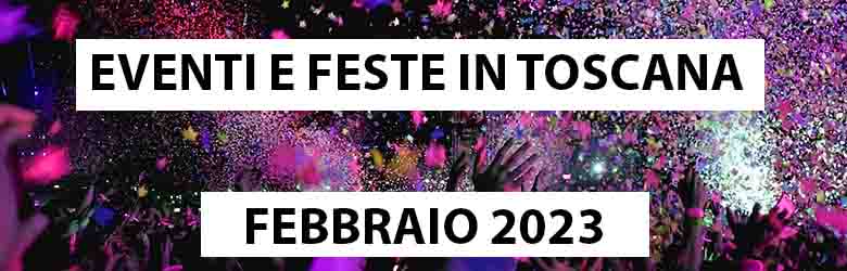 Feste ed Eventi in Toscana - Febbraio 2023