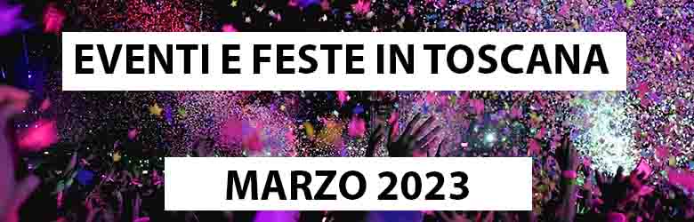 Manifestazioni ed Eventi in Toscana Marzo 2023 - Feste ed Eventi Toscani