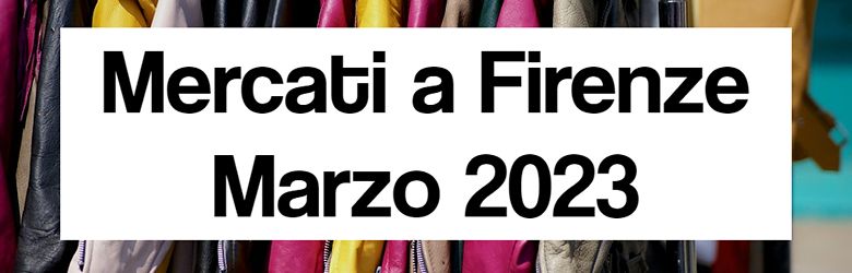 Mercatini Firenze Marzo 2023