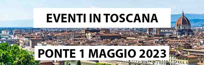 Eventi in Toscana - Ponte 1 Maggio 2023