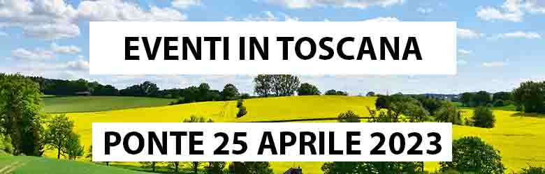 Eventi in Toscana - Ponte 25 Aprile 2023