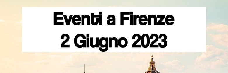 Eventi Firenze Festa della Repubblica 2023